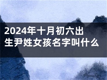 2024年十月初六出生尹姓女孩名字叫什么