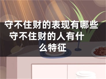 守不住财的表现有哪些  守不住财的人有什么特征