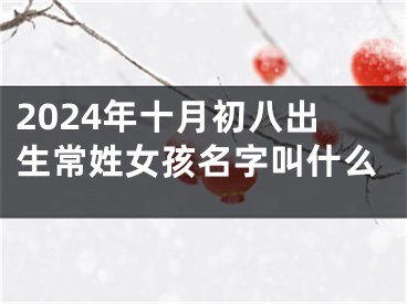 2024年十月初八出生常姓女孩名字叫什么