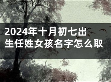 2024年十月初七出生任姓女孩名字怎么取