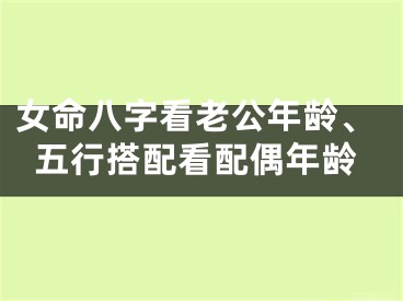 女命八字看老公年龄、五行搭配看配偶年龄