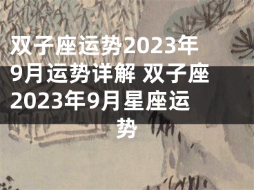 双子座运势2023年9月运势详解 双子座2023年9月星座运势