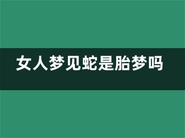女人梦见蛇是胎梦吗