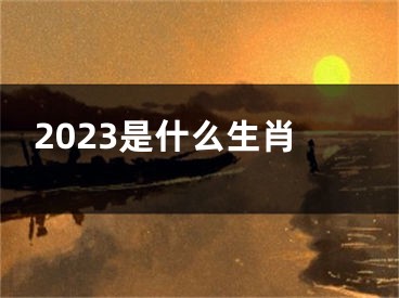 2023是什么生肖