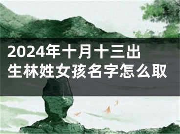 2024年十月十三出生林姓女孩名字怎么取