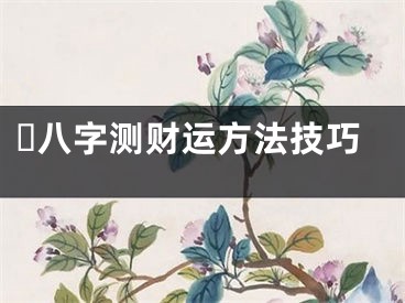 ​八字测财运方法技巧