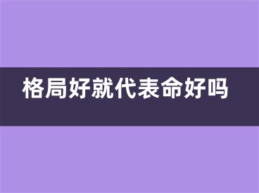 格局好就代表命好吗