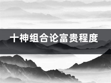十神组合论富贵程度