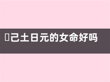 ​己土日元的女命好吗