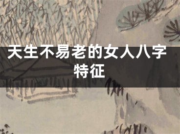 天生不易老的女人八字特征