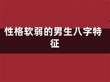 性格软弱的男生八字特征