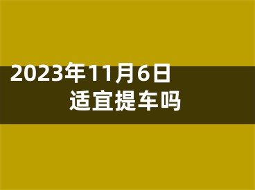 2023年11月6日适宜提车吗