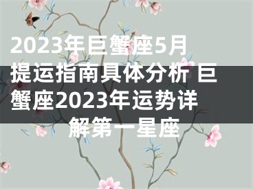 2023年巨蟹座5月提运指南具体分析 巨蟹座2023年运势详解第一星座