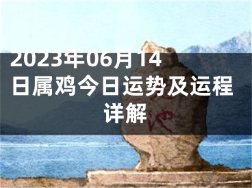 2023年06月14日属鸡今日运势及运程详解