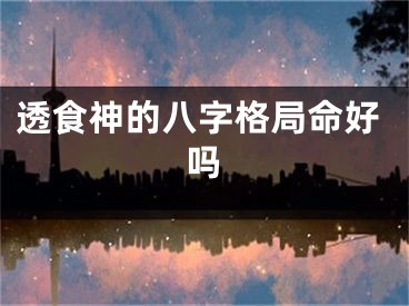 透食神的八字格局命好吗