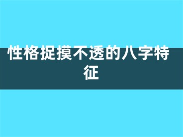性格捉摸不透的八字特征