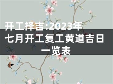 开工择吉:2023年七月开工复工黄道吉日一览表