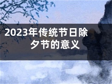 2023年传统节日除夕节的意义