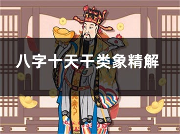八字十天干类象精解