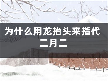 为什么用龙抬头来指代二月二