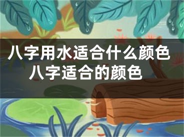 八字用水适合什么颜色 八字适合的颜色
