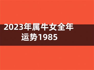 2023年属牛女全年运势1985