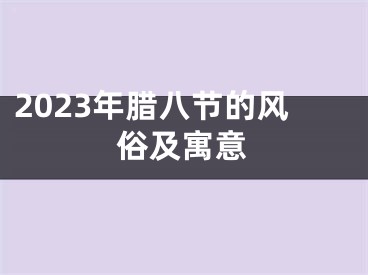 2023年腊八节的风俗及寓意