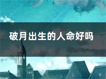 破月出生的人命好吗