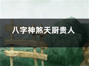八字神煞天厨贵人