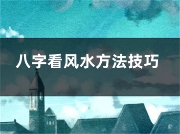 八字看风水方法技巧