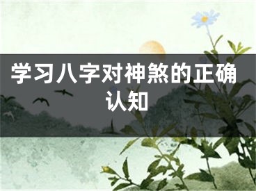 学习八字对神煞的正确认知