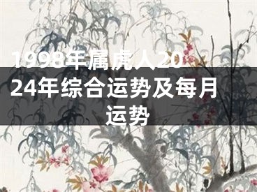 1998年属虎人2024年综合运势及每月运势