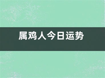 属鸡人今日运势