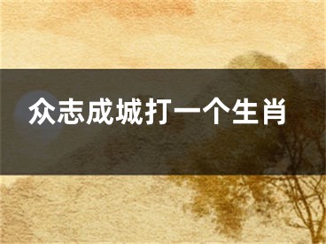 众志成城打一个生肖