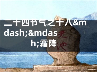 二十四节气之十八&mdash;&mdash;霜降