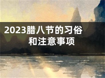 2023腊八节的习俗和注意事项