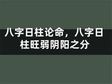 八字日柱论命，八字日柱旺弱阴阳之分