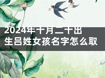 2024年十月二十出生吕姓女孩名字怎么取