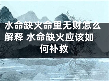 水命缺火命里无财怎么解释 水命缺火应该如何补救