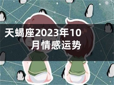 天蝎座2023年10月情感运势