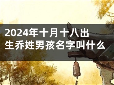 2024年十月十八出生乔姓男孩名字叫什么