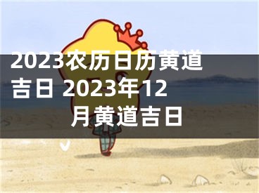 2023农历日历黄道吉日 2023年12月黄道吉日