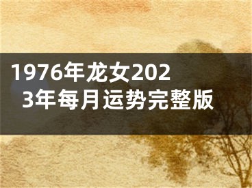 1976年龙女2023年每月运势完整版