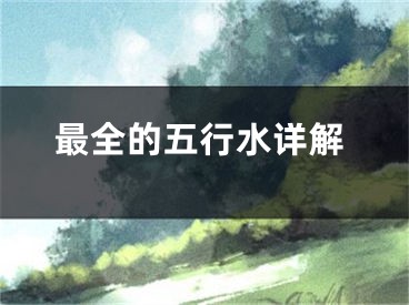 最全的五行水详解