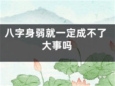 八字身弱就一定成不了大事吗