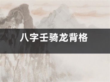 八字壬骑龙背格
