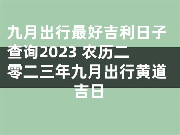 九月出行最好吉利日子查询2023 农历二零二三年九月出行黄道吉日