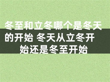 冬至和立冬哪个是冬天的开始 冬天从立冬开始还是冬至开始