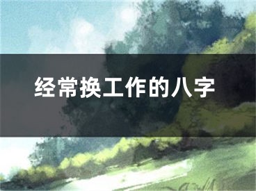 经常换工作的八字