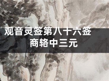 观音灵签第八十六签 商辂中三元